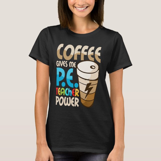 Camiseta Coffee Gives Me P E Teacher Power Physical Educati (Frente)
