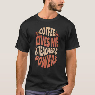 Camiseta Coffee Gives Me Teacher Powers Caffeine Addict