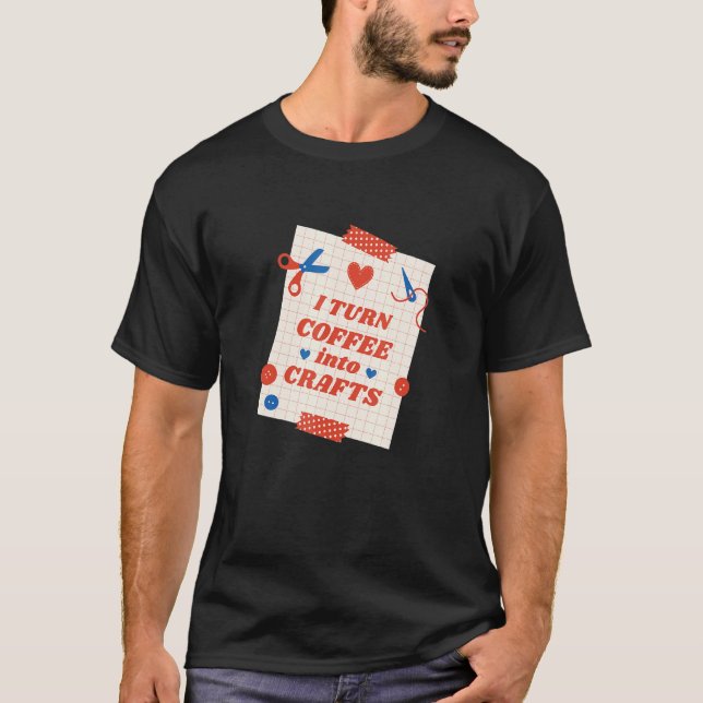 Camiseta Coffee Into Crafts Arts Homemade Handcraft Creativ (Frente)