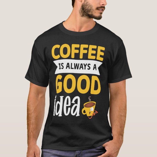 Camiseta Coffee Is Always A Good Idea  3 (Frente)