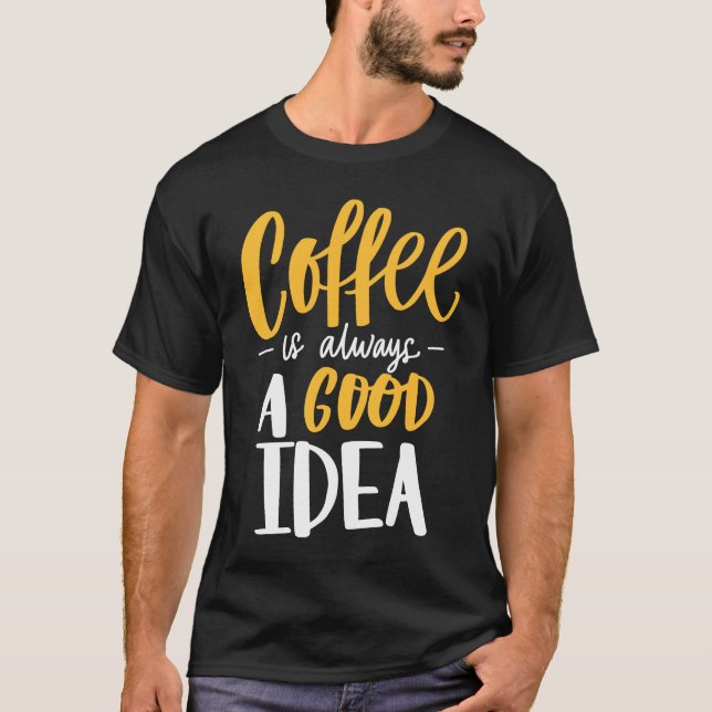 Camiseta Coffee Is Always A Good Idea Saying Coffee Lovers (Frente)