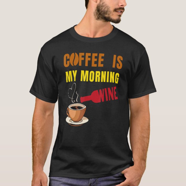 Camiseta Coffee is my Morning Wine Coffee and Wine  Men Wom (Frente)