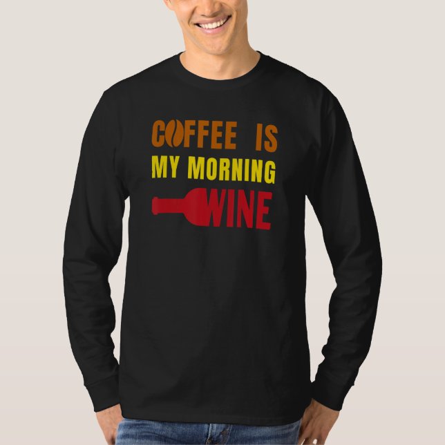 Camiseta Coffee is my Morning Wine Funny for Coffee Lovers  (Frente)