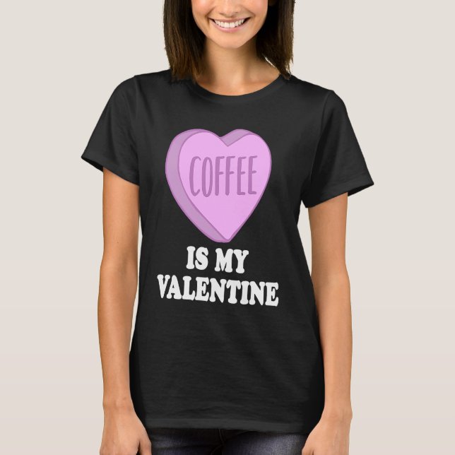 Camiseta Coffee Is My Valentine For Caffeine  on Valentines (Frente)
