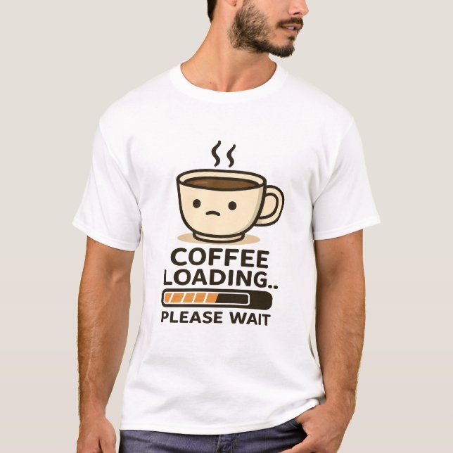 Camiseta Coffee Loading Please Wait- Funny Morning Caffeine (Frente)