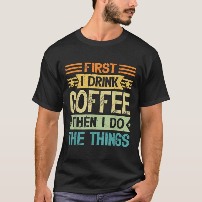 Camiseta Coffee Lover First I Drink Coffee Then I Do The Th (Frente)
