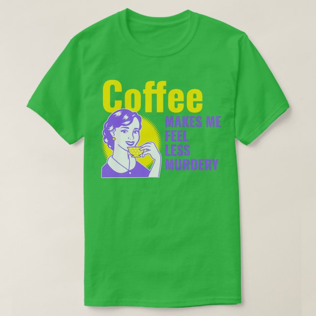 Camiseta Coffee Makes Me Feel Less Murdery 3 (Frente do Design)
