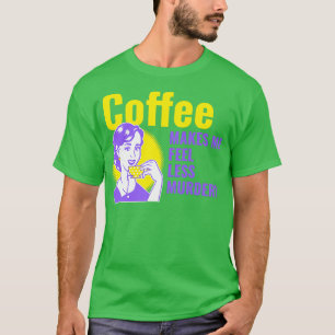 Camiseta Coffee Makes Me Feel Less Murdery 3
