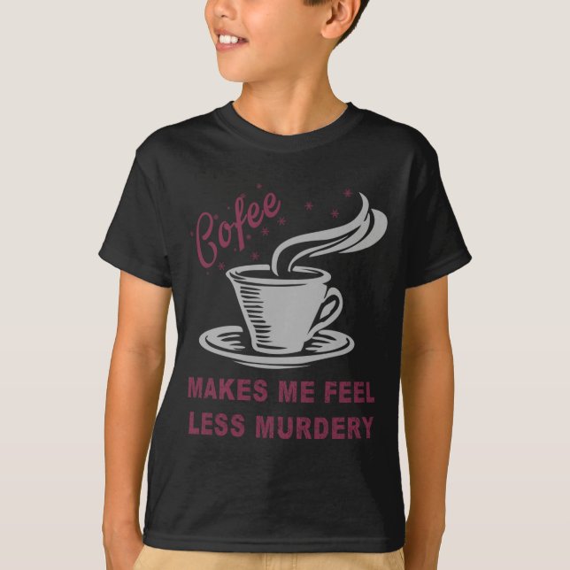 Camiseta Coffee Makes Me Feel Less Murdery Funny Sarcastic  (Frente)