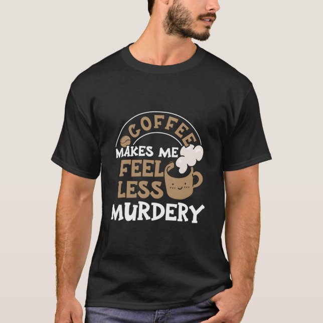 Camiseta Coffee Makes Me Feel Less Y (Frente)