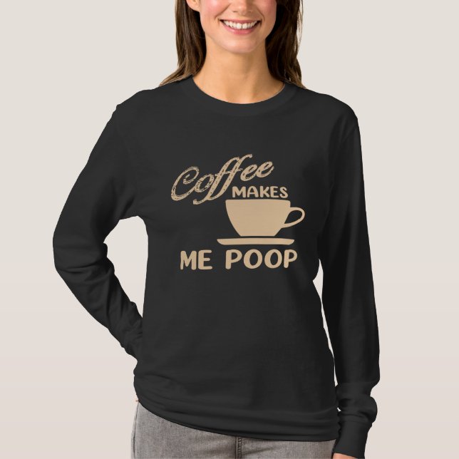 Camiseta Coffee Makes Me Poop  Coffee  Caffeine Quotes Joke (Frente)