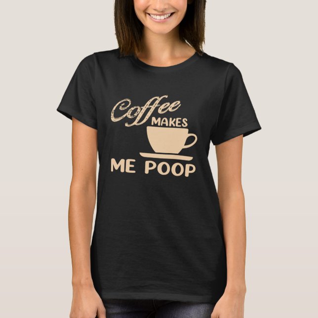 Camiseta Coffee Makes Me Poop  Coffee  Caffeine Quotes Joke (Frente)