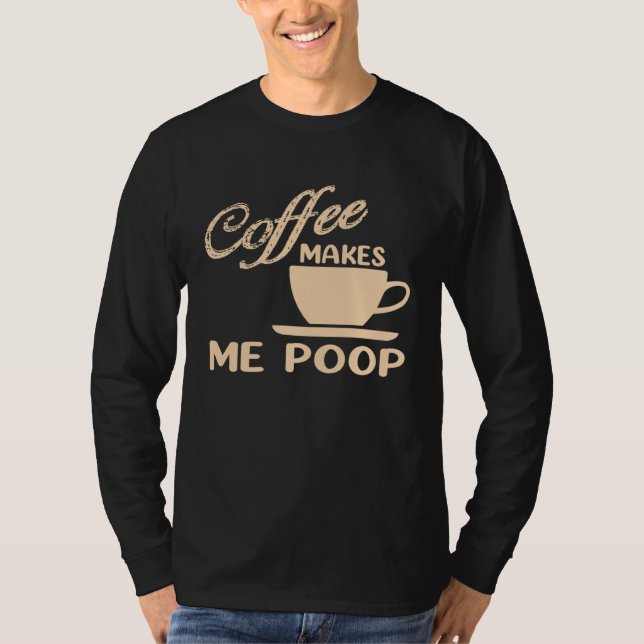 Camiseta Coffee Makes Me Poop  Coffee  Caffeine Quotes Joke (Frente)