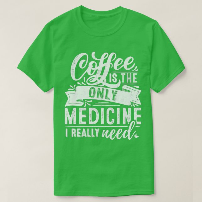 CAMISETA COFFEE ONLY MEDICINE SAY FUNNY GIFT (Frente do Design)