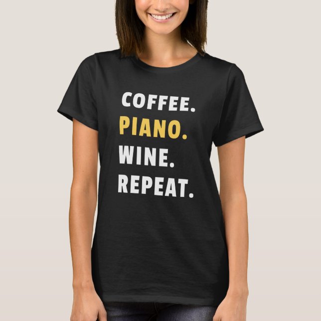 Camiseta Coffee Piano Wine Repeat Pianist Piano Player (Frente)