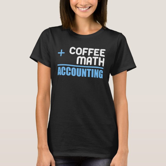 Camiseta Coffee Plus Math Equals Accounting  For Accountant (Frente)