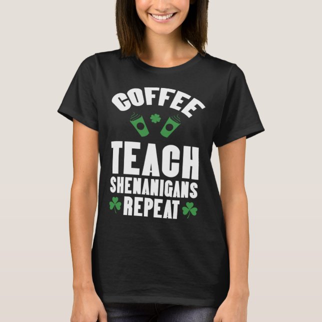 Camiseta Coffee Teach Shenanigans Repeat Teacher St Patrick (Frente)
