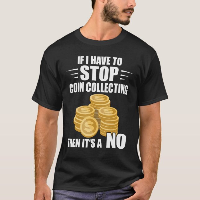 Camiseta Coin Collecting If I Have To Stop Numismatist Coin (Frente)