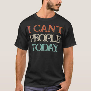 Camiseta Colored Saying, I Can't People Today