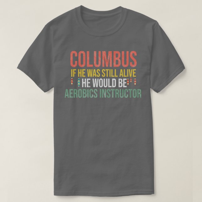 Camiseta Columbus If He Was Still Alive He Would Be Aerobic (Frente do Design)