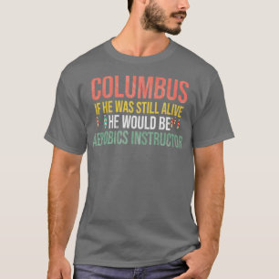 Camiseta Columbus If He Was Still Alive He Would Be Aerobic