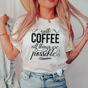 Camiseta Com Café Todas As Coisas São Possíveis   Tipografi