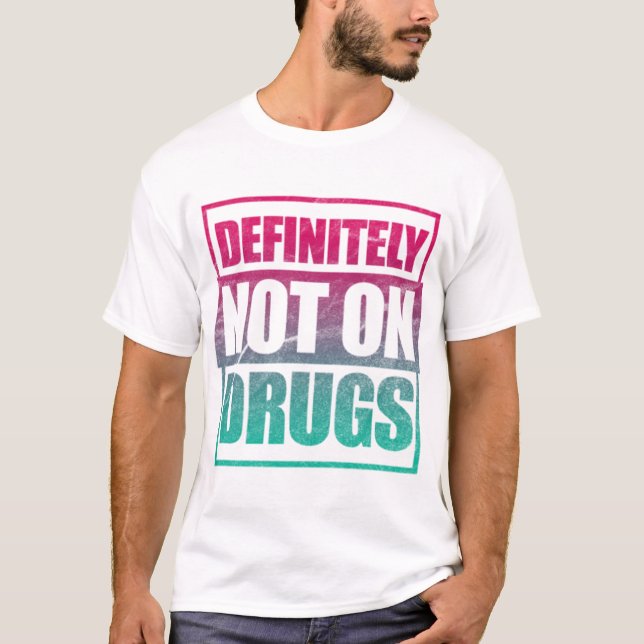 Camiseta Com Certeza, Não Estão A Ser Utilizados Drogas (Frente)