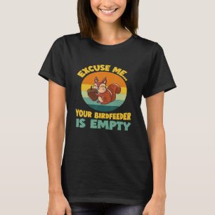Camiseta Com licença, seu comedouro de pássaros está vazio