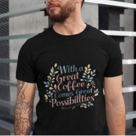 Camiseta Com o Excelente Café vem as Possibilidades de Exce