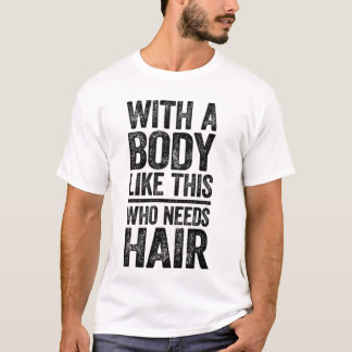 Camiseta Com um corpo assim quem precisa de cabelo