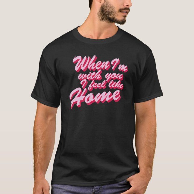 Camiseta Com Você Sinto-me em Casa Frase Amado (Frente)