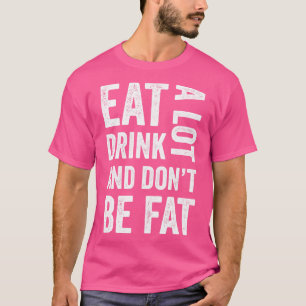 Camiseta coma e beba muito, mas não seja gordo engraçado