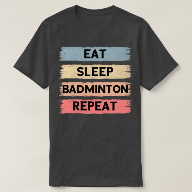 Camiseta Coma o badminton do sono repita quatro excelentes  (Frente do Design)