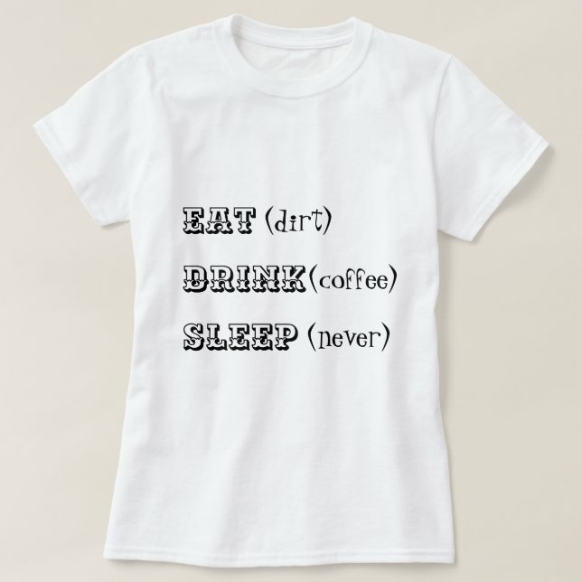 Camiseta Coma o sono do café da bebida da sujeira nunca (Frente do Design)