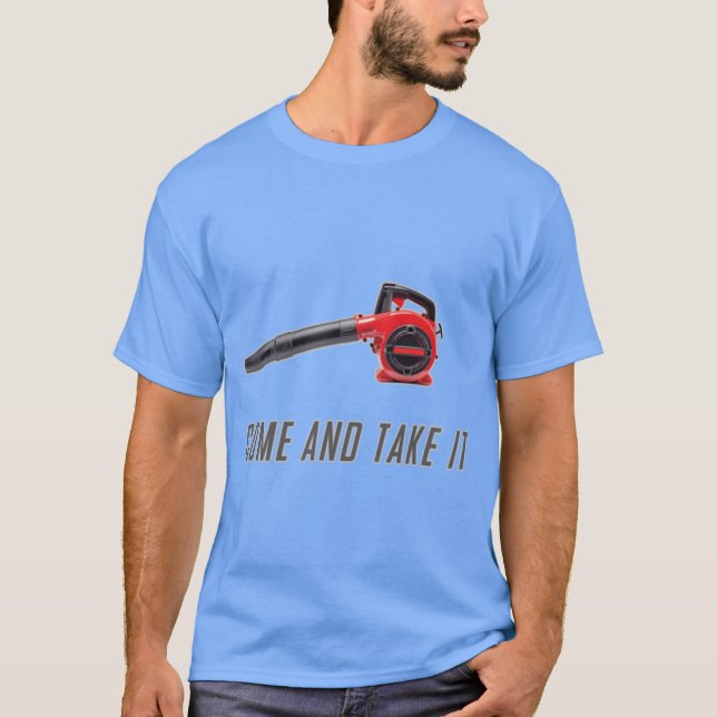 Camiseta Come And Take It Gas Powered Leaf Blower Funny Shi (Frente)