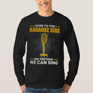 Camiseta Come To The Karaoke Side We Pretend We Can Sing  S