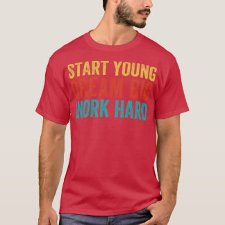 Camiseta Comece jovem, sonhe grande, trabalhe duro