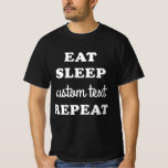 Camiseta Comer Dormir Repetir Personalizado<br><div class="desc">Crie sua própria camiseta Comer Dormir Repetir com esta simples camiseta! Basta digitar sobre a área de "Texto Personalizado". Esta camiseta é ótima para reuniões de família, festas de trabalho, despedidas de solteiro ou qualquer coisa que você possa imaginar!</div>