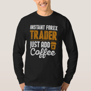 Camiseta Comerciante Forex Instantâneo Apenas Adicione Café