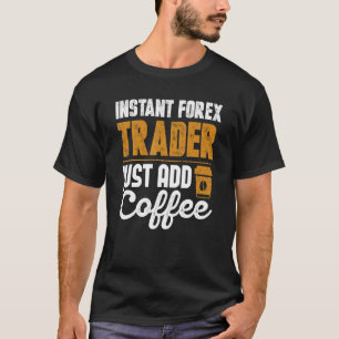 Camiseta Comerciante Forex Instantâneo Apenas Adicione Café