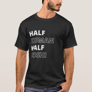 Camiseta Comida Engraçada Citação Metade Humana de Sushi