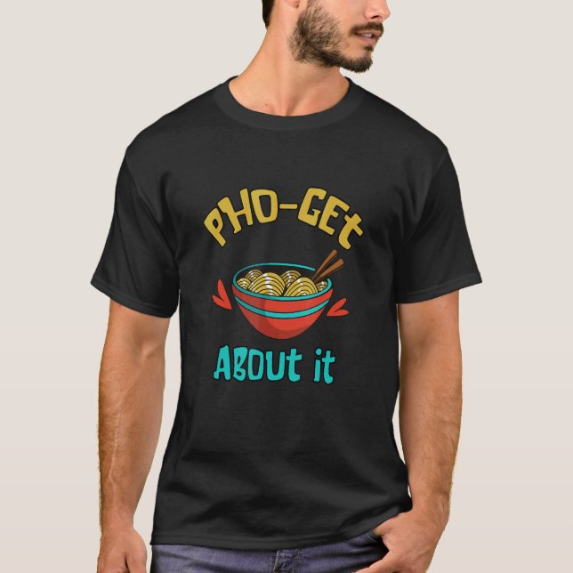 Camiseta Comida Pun Bowl Esqueça-A De Sopa De Noodle Vietna (Frente)