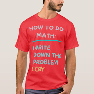 Camiseta Como Fazer Matemática Escrever O Problema E Chorar