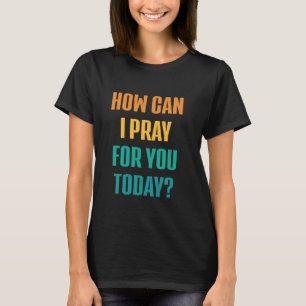 Camiseta Como Posso Rezar Por Você Hoje, Oração Cristã Jesu