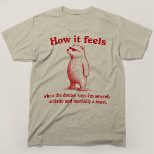 Camiseta Como se sente severamente artístico mórbido uma be