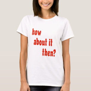 Camiseta Como sobre ele então?