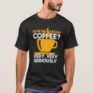 Camiseta Como Tomo Meu Café? Seriamente Lover Gift Caff