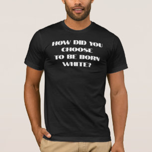 Camiseta Como Você Escolheu Nascer Branco