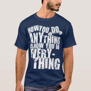 Camiseta Como Você Faz Qualquer Coisa É Como Você Faz Tudo