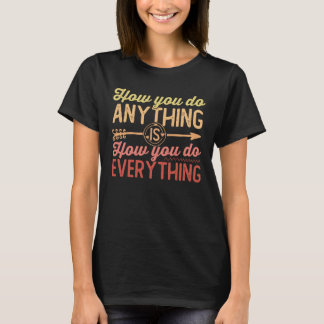 Camiseta como você faz qualquer coisa é como você faz tudo
